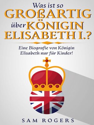 cover image of Was ist so Großartig über Königin Elisabeth I.?